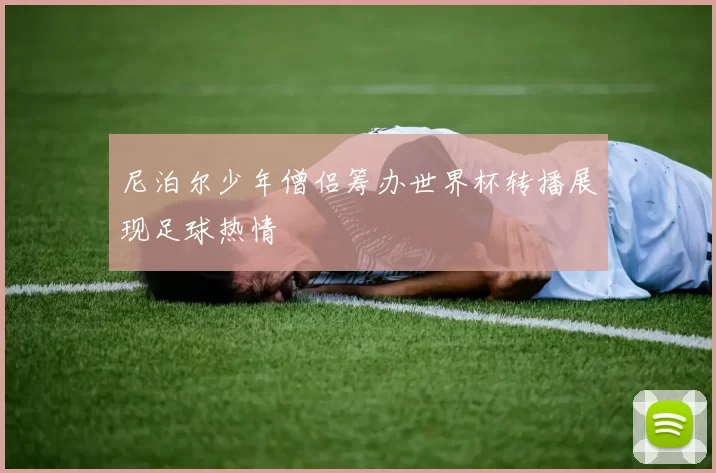 尼泊尔少年僧侣筹办世界杯转播展现足球热情