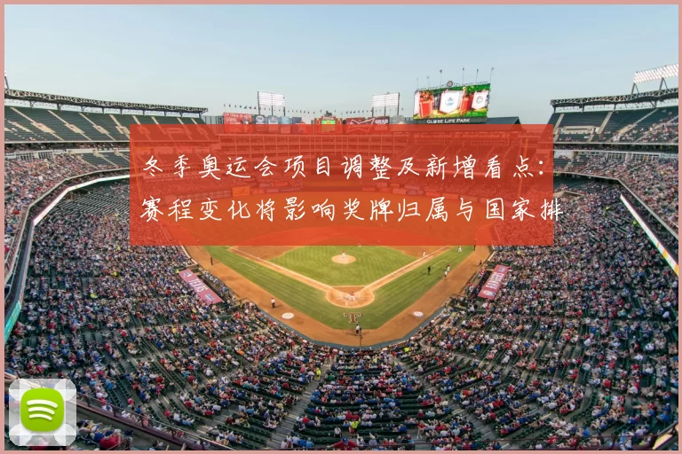 冬季奥运会项目调整及新增看点：赛程变化将影响奖牌归属与国家排名