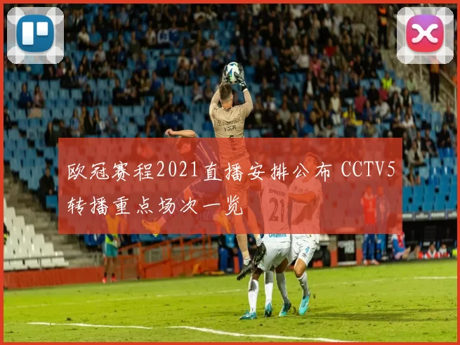 欧冠赛程2021直播安排公布 CCTV5转播重点场次一览