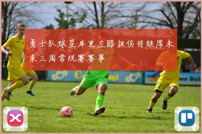 勇士队球星库里左膝扭伤将缺席未来三周常规赛赛事